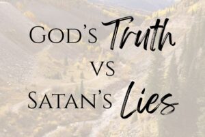 God’s Truth vs Satan’s Lies – Which Will You Choose?